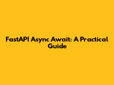 FastAPI Async Await: A Practical Guide
