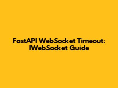 FastAPI WebSocket Timeout: IWebSocket Guide