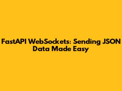 FastAPI WebSockets: Sending JSON Data Made Easy