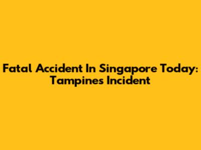 Fatal Accident In Singapore Today: Tampines Incident