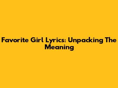 Favorite Girl Lyrics: Unpacking The Meaning