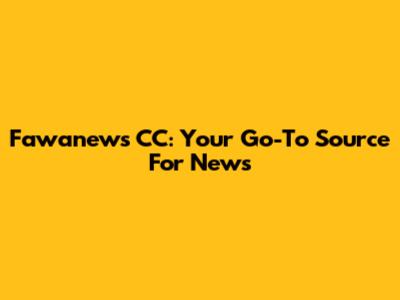 Fawanews CC: Your Go-To Source For News