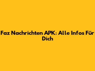 Faz Nachrichten APK: Alle Infos Für Dich