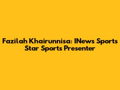 Fazilah Khairunnisa: INews Sport's Star Sports Presenter