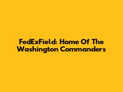 FedExField: Home Of The Washington Commanders