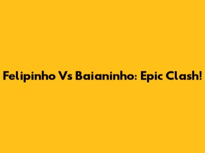 Felipinho Vs Baianinho: Epic Clash!