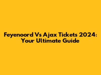 Feyenoord Vs Ajax Tickets 2024: Your Ultimate Guide