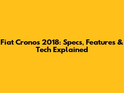 Fiat Cronos 2018: Specs, Features & Tech Explained