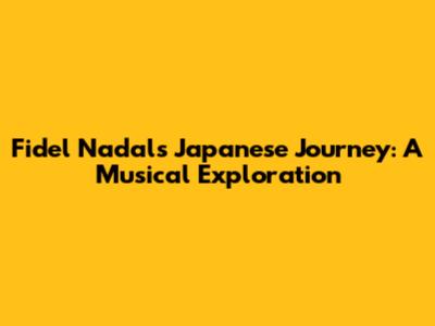Fidel Nadal's Japanese Journey: A Musical Exploration