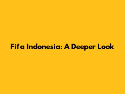 Fifa Indonesia: A Deeper Look