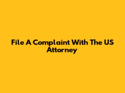 File A Complaint With The US Attorney