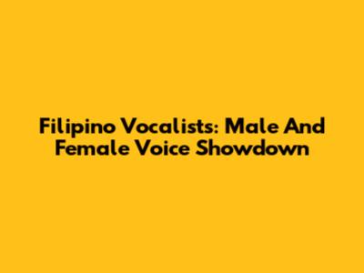 Filipino Vocalists: Male And Female Voice Showdown
