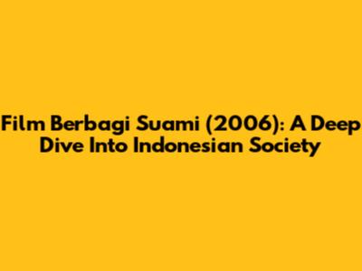 Film 'Berbagi Suami' (2006): A Deep Dive Into Indonesian Society