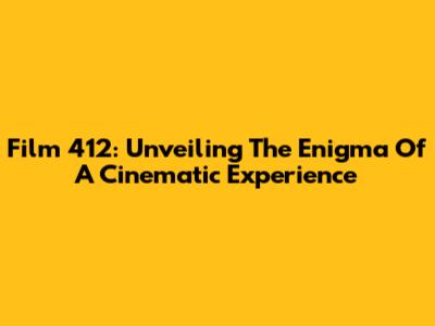 Film 412: Unveiling The Enigma Of A Cinematic Experience