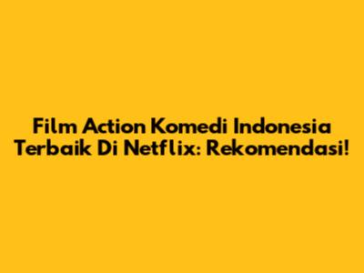Film Action Komedi Indonesia Terbaik Di Netflix: Rekomendasi!