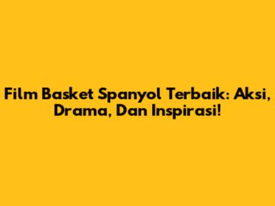 Film Basket Spanyol Terbaik: Aksi, Drama, Dan Inspirasi!
