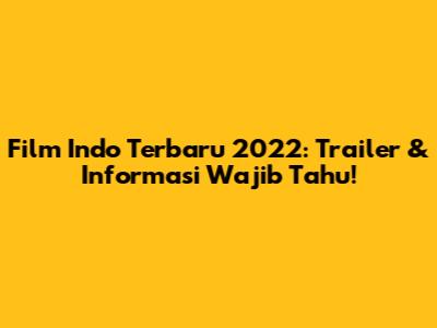 Film Indo Terbaru 2022: Trailer & Informasi Wajib Tahu!