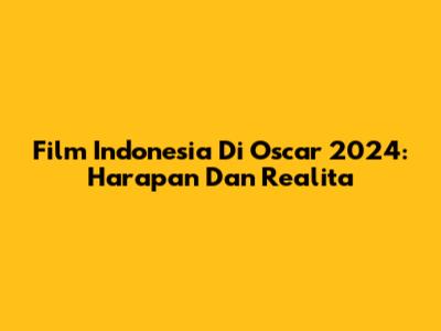 Film Indonesia Di Oscar 2024: Harapan Dan Realita