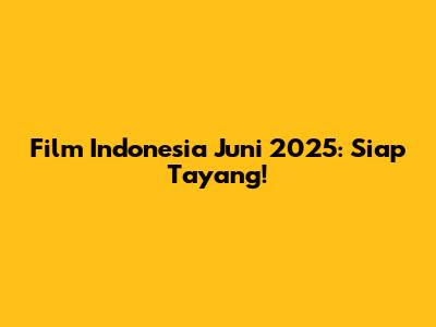 Film Indonesia Juni 2025: Siap Tayang!