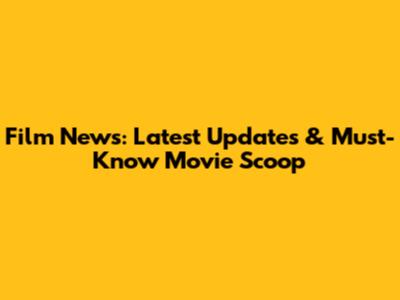 Film News: Latest Updates & Must-Know Movie Scoop