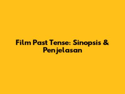 Film Past Tense: Sinopsis & Penjelasan
