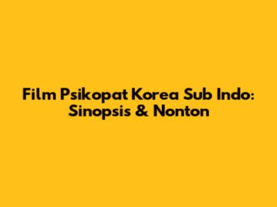 Film Psikopat Korea Sub Indo: Sinopsis & Nonton