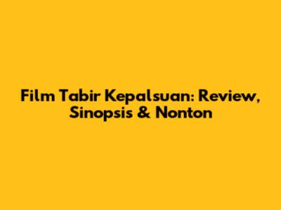 Film Tabir Kepalsuan: Review, Sinopsis & Nonton