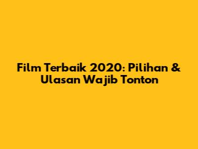Film Terbaik 2020: Pilihan & Ulasan Wajib Tonton