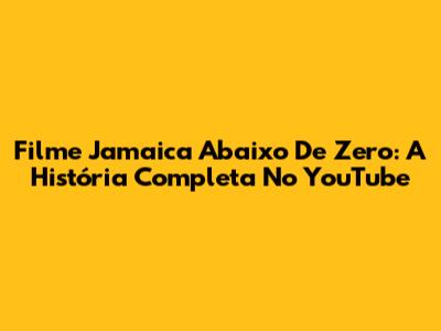 Filme Jamaica Abaixo De Zero: A História Completa No YouTube