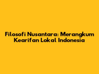 Filosofi Nusantara: Merangkum Kearifan Lokal Indonesia