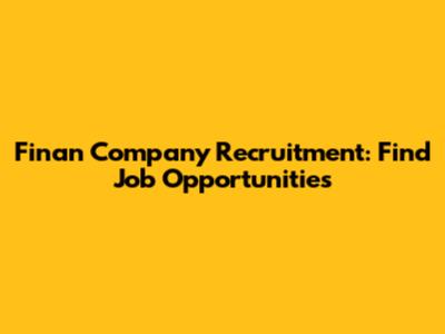Finan Company Recruitment: Find Job Opportunities