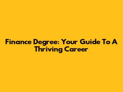 Finance Degree: Your Guide To A Thriving Career