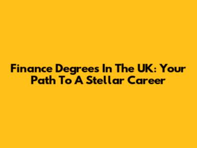 Finance Degrees In The UK: Your Path To A Stellar Career
