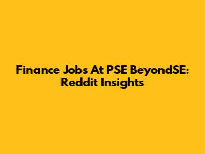 Finance Jobs At PSE BeyondSE: Reddit Insights
