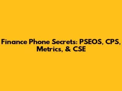 Finance Phone Secrets: PSEOS, CPS, Metrics, & CSE