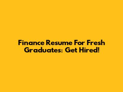 Finance Resume For Fresh Graduates: Get Hired!