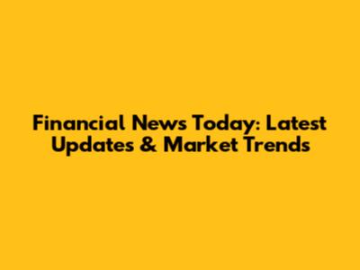 Financial News Today: Latest Updates & Market Trends