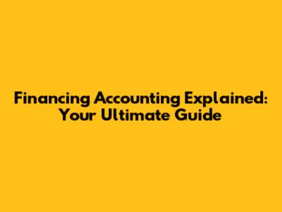 Financing Accounting Explained: Your Ultimate Guide