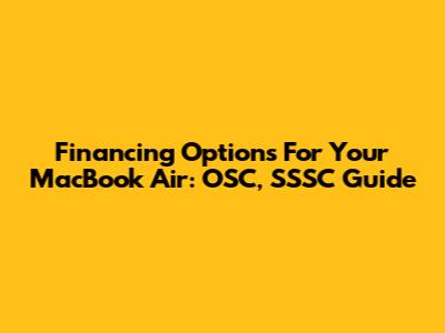 Financing Options For Your MacBook Air: OSC, SSSC Guide