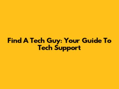 Find A Tech Guy: Your Guide To Tech Support