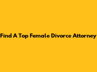 Find A Top Female Divorce Attorney