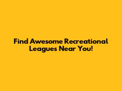 Find Awesome Recreational Leagues Near You!