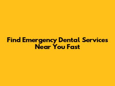 Find Emergency Dental Services Near You Fast