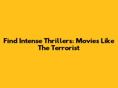 Find Intense Thrillers: Movies Like 'The Terrorist'