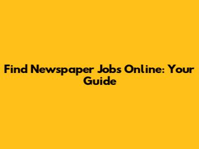 Find Newspaper Jobs Online: Your Guide
