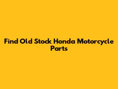 Find Old Stock Honda Motorcycle Parts