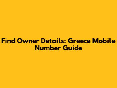 Find Owner Details: Greece Mobile Number Guide