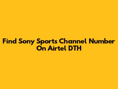 Find Sony Sports Channel Number On Airtel DTH