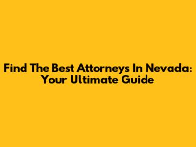 Find The Best Attorneys In Nevada: Your Ultimate Guide