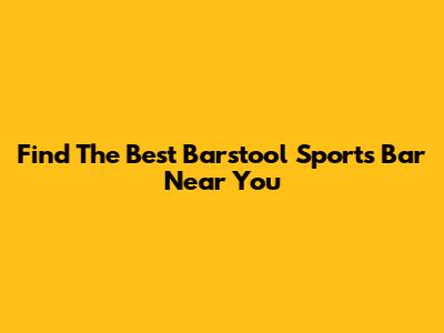 Find The Best Barstool Sports Bar Near You